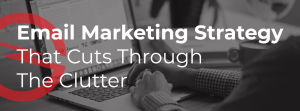 Email Marketing Strategies That Cut Through The Cutter