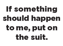 If something should happen to me, put on the suit.