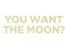 You want the moon?